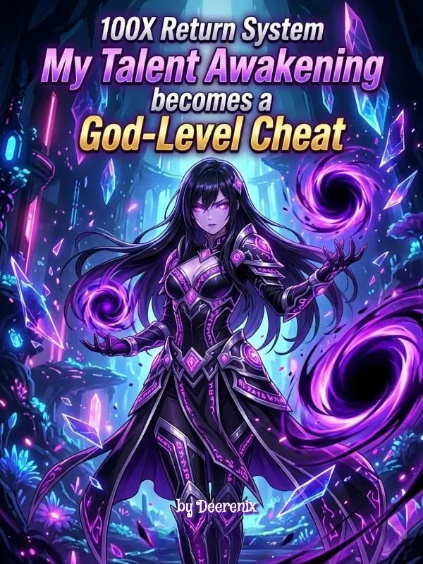 100X Return System: My Talent Awakening Becomes a God-Level Cheat